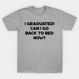 I Graduated! Can I Go Back To Bed Now? Funny T-Shirt